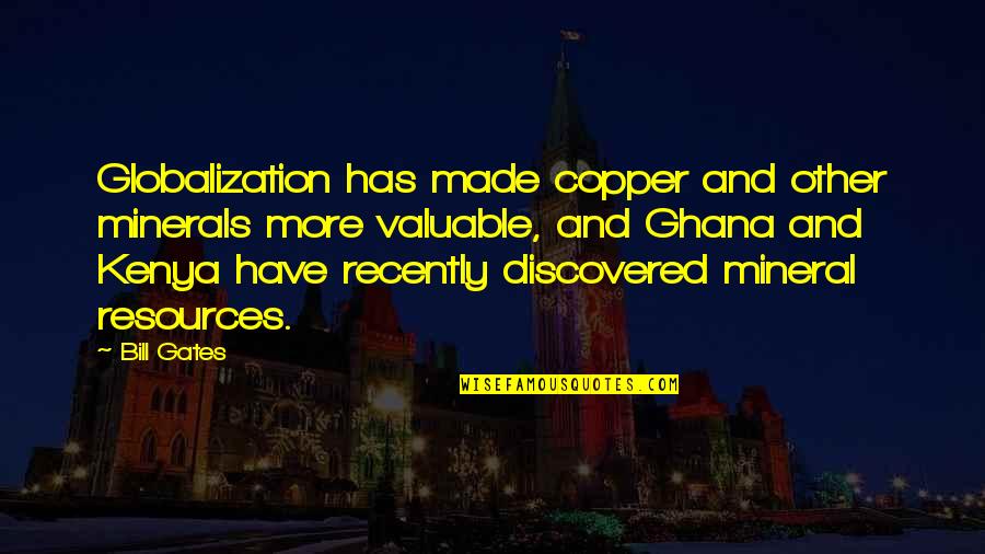 Chagoyan Quotes By Bill Gates: Globalization has made copper and other minerals more