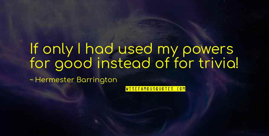 Chagrijnig Synoniem Quotes By Hermester Barrington: If only I had used my powers for