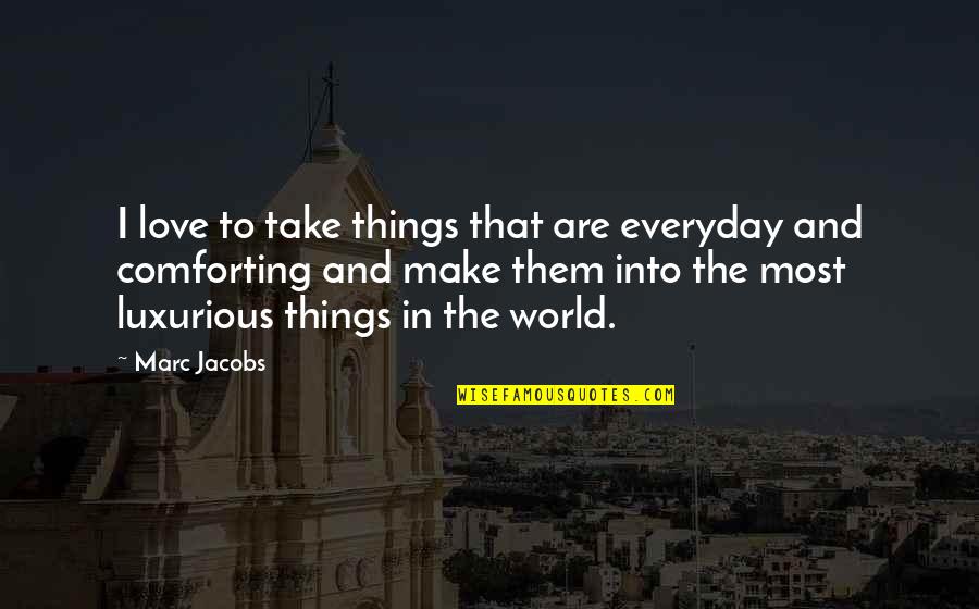 Chagrin Quotes By Marc Jacobs: I love to take things that are everyday