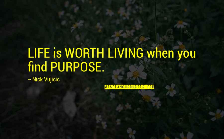 Chagrin Quotes By Nick Vujicic: LIFE is WORTH LIVING when you find PURPOSE.
