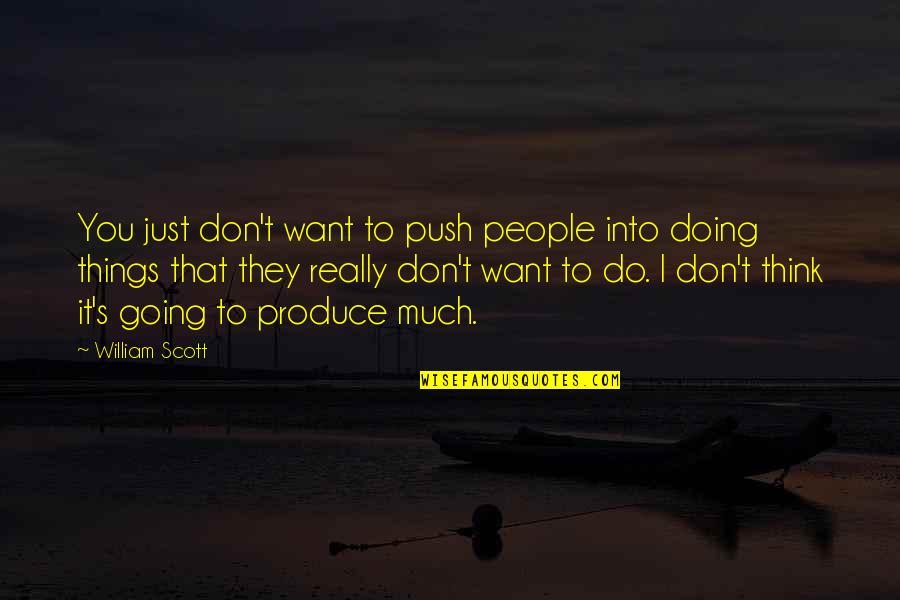 Chagrin Quotes By William Scott: You just don't want to push people into
