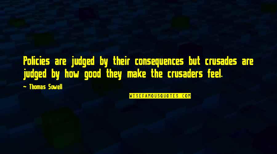 Chagrins Quotes By Thomas Sowell: Policies are judged by their consequences but crusades
