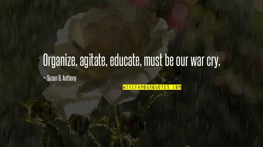 Chahal Yuzvendra Quotes By Susan B. Anthony: Organize, agitate, educate, must be our war cry.