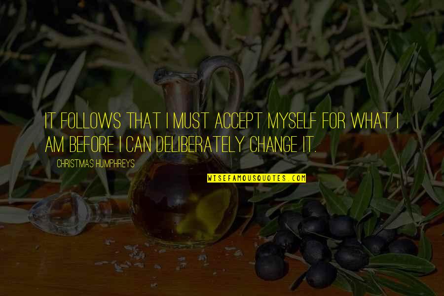 Chahat Na Hoti Quotes By Christmas Humphreys: It follows that I must accept myself for Chahat Na Hoti Quotes By Christmas Humphreys: It follows that I must accept myself for