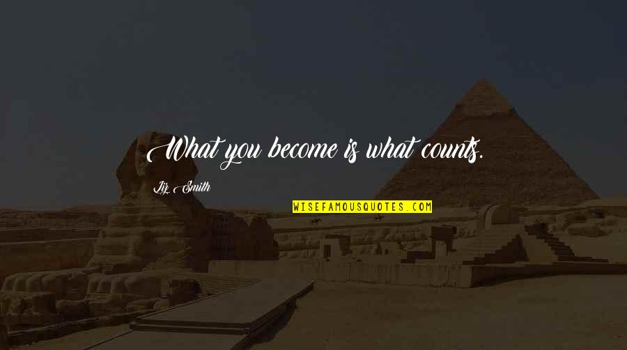 Chahat Quotes By Liz Smith: What you become is what counts.