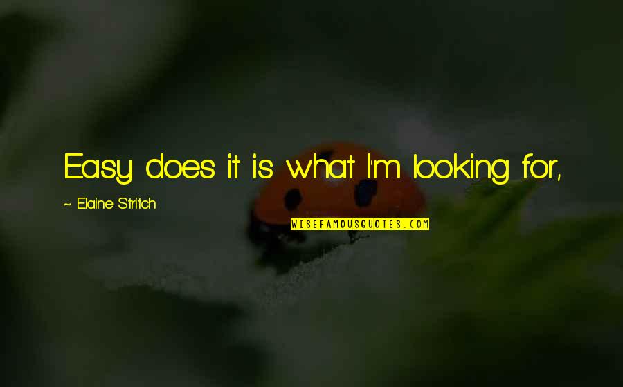 Chahe Lakh Quotes By Elaine Stritch: Easy does it is what I'm looking for,