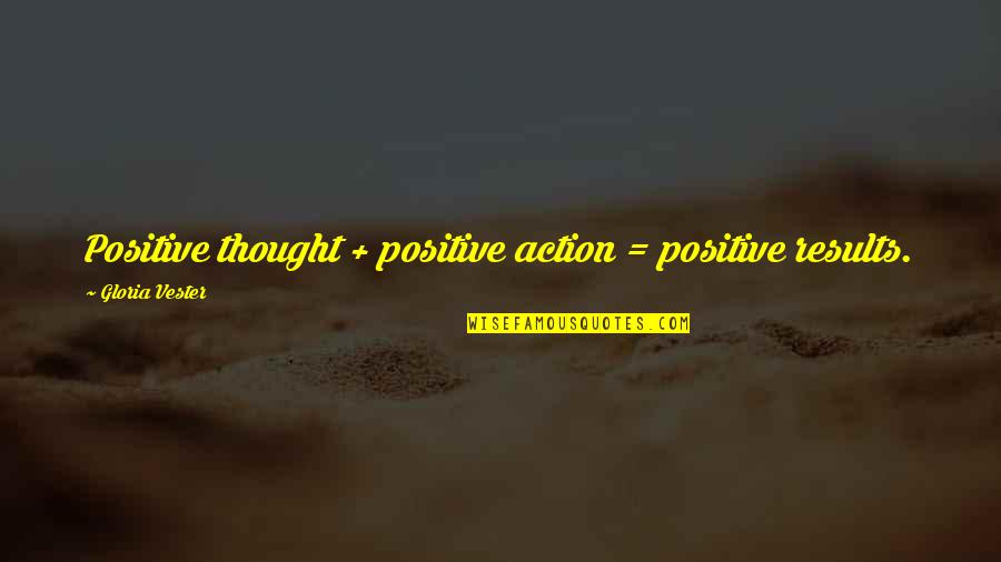 Chahed Awad Quotes By Gloria Vester: Positive thought + positive action = positive results. Chahed Awad Quotes By Gloria Vester: Positive thought + positive action = positive results.
