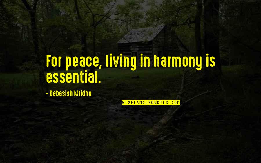 Chahid4u Quotes By Debasish Mridha: For peace, living in harmony is essential.