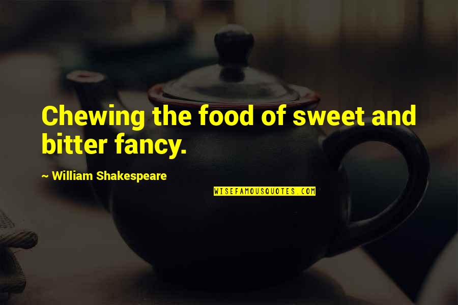 Chahid4u Quotes By William Shakespeare: Chewing the food of sweet and bitter fancy.