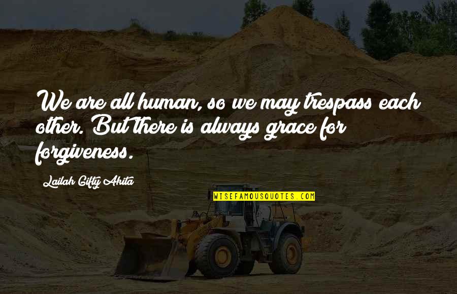 Chahidnet Quotes By Lailah Gifty Akita: We are all human, so we may trespass