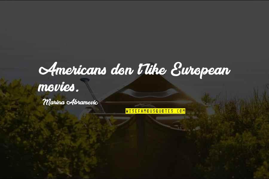 Chahidnet Quotes By Marina Abramovic: Americans don't like European movies. Chahidnet Quotes By Marina Abramovic: Americans don't like European movies.