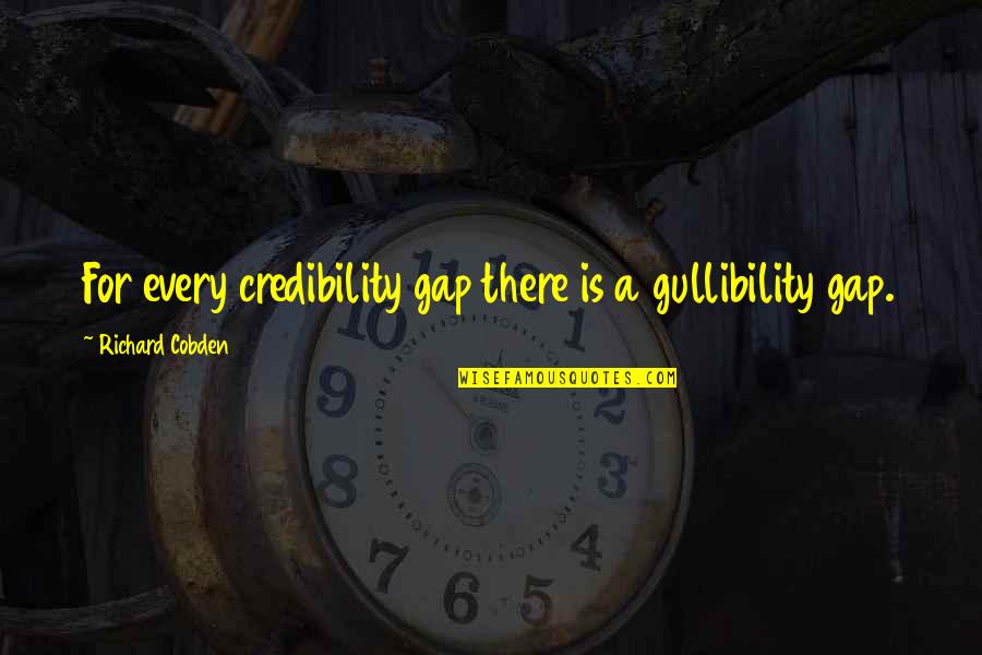 Chahidnet Quotes By Richard Cobden: For every credibility gap there is a gullibility Chahidnet Quotes By Richard Cobden: For every credibility gap there is a gullibility