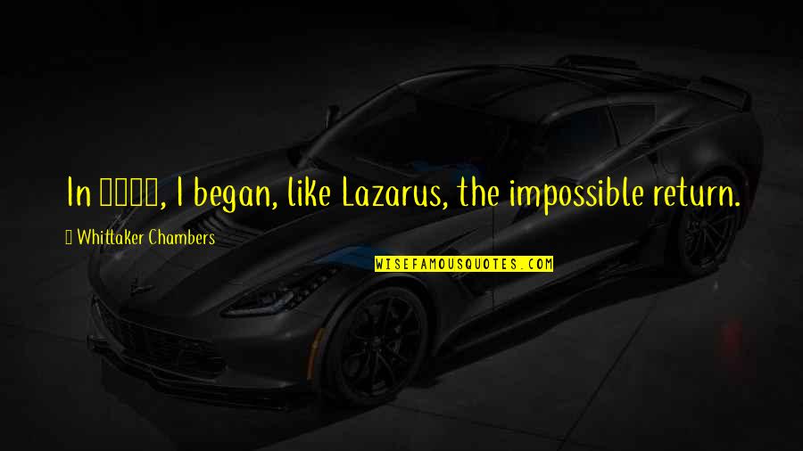 Chahine Quotes By Whittaker Chambers: In 1937, I began, like Lazarus, the impossible