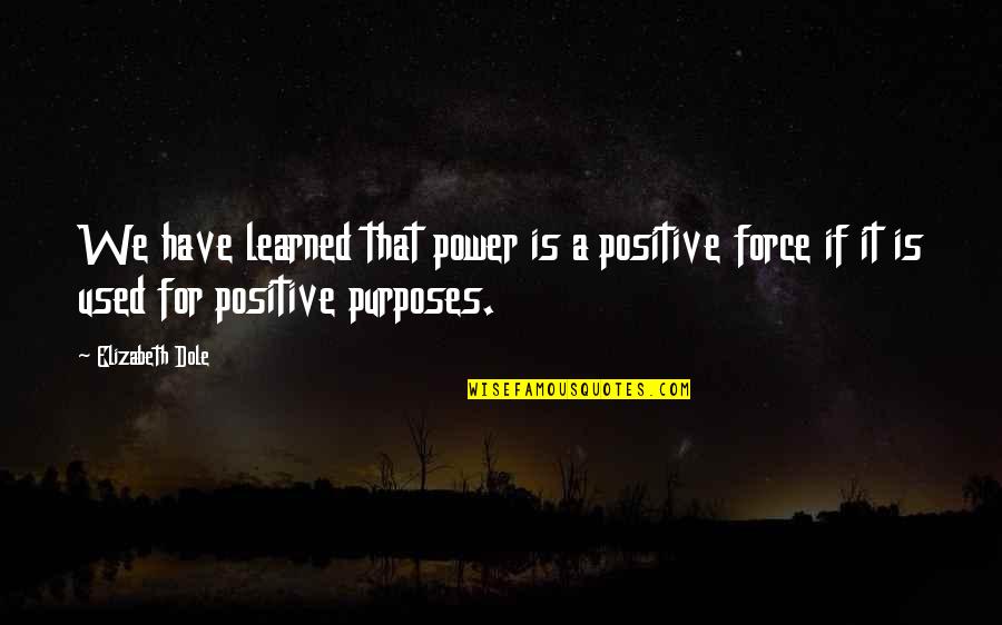 Chahiye Quotes By Elizabeth Dole: We have learned that power is a positive