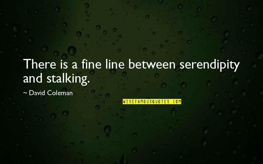 Chahiye Spelling Quotes By David Coleman: There is a fine line between serendipity and