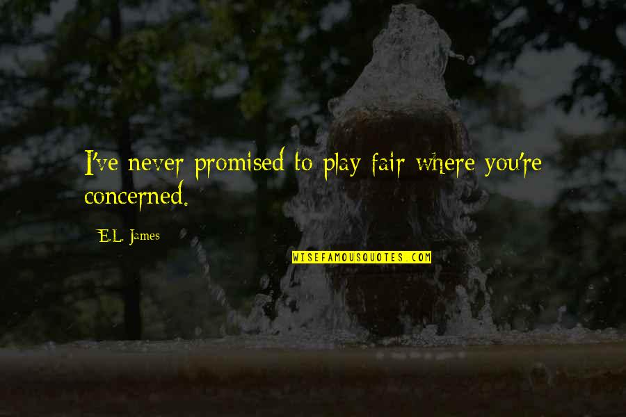 Chahiye Spelling Quotes By E.L. James: I've never promised to play fair where you're