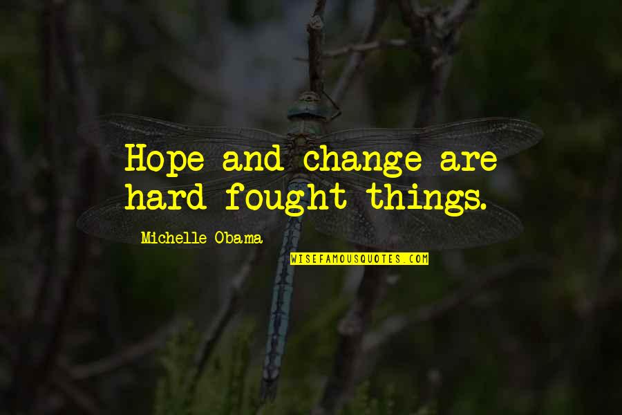 Chahrazad Rizk Quotes By Michelle Obama: Hope and change are hard-fought things. Chahrazad Rizk Quotes By Michelle Obama: Hope and change are hard-fought things.