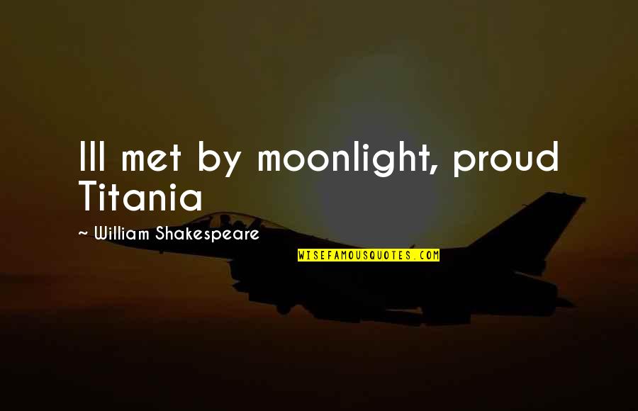 Chahrour Ali Quotes By William Shakespeare: Ill met by moonlight, proud Titania