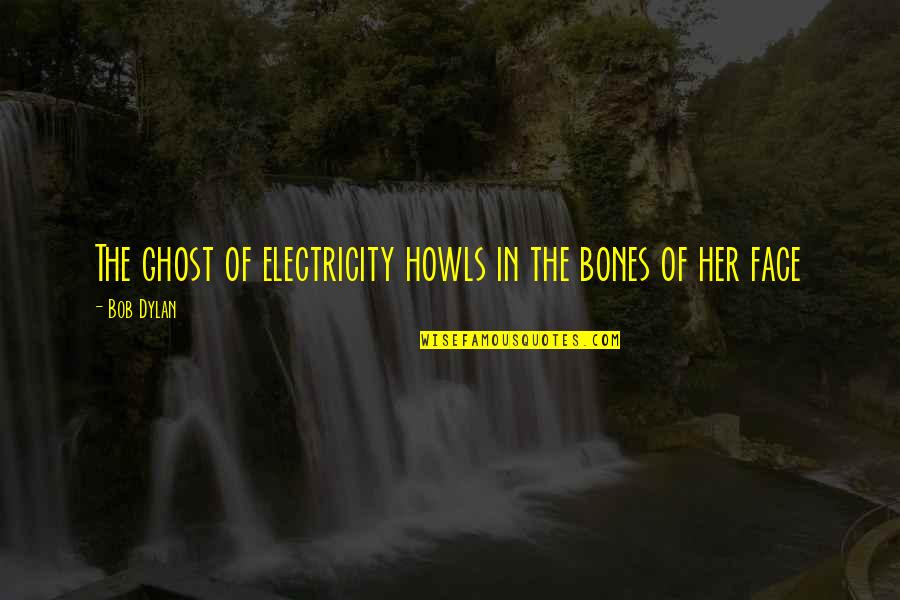 Chahrour Lab Quotes By Bob Dylan: The ghost of electricity howls in the bones