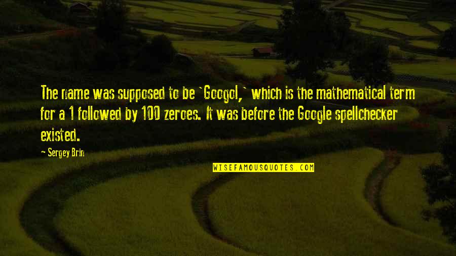 Chahrour Mohammed Quotes By Sergey Brin: The name was supposed to be 'Googol,' which Chahrour Mohammed Quotes By Sergey Brin: The name was supposed to be 'Googol,' which