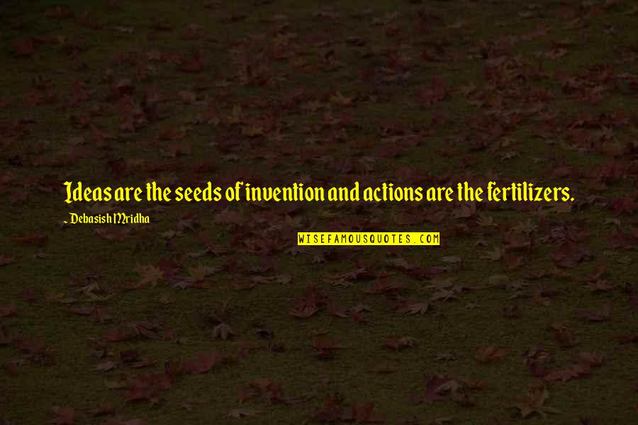 Chahta Hai Quotes By Debasish Mridha: Ideas are the seeds of invention and actions