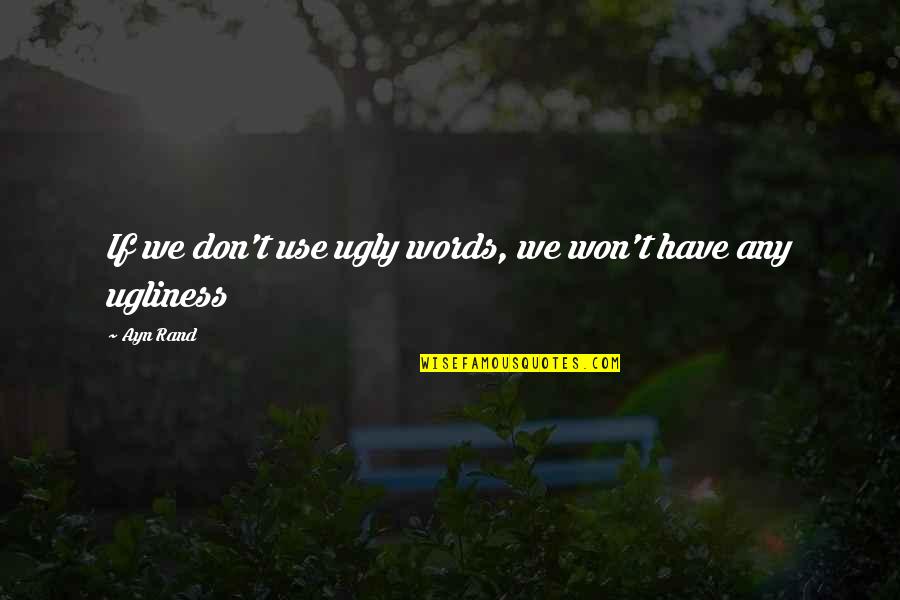Chahyay Quotes By Ayn Rand: If we don't use ugly words, we won't