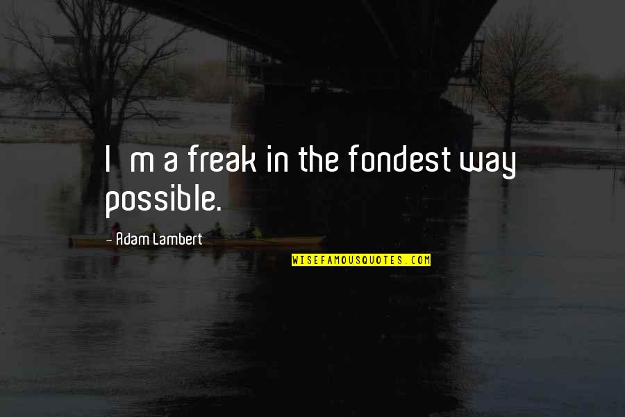 Chai Biscuit Quotes By Adam Lambert: I'm a freak in the fondest way possible.