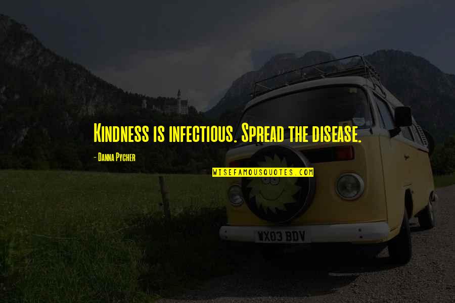 Chai Biscuit Quotes By Danna Pycher: Kindness is infectious. Spread the disease.