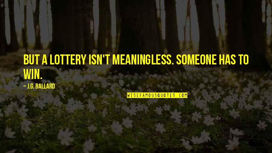 Chai Cameron Quotes By J.G. Ballard: But a lottery isn't meaningless. Someone has to Chai Cameron Quotes By J.G. Ballard: But a lottery isn't meaningless. Someone has to