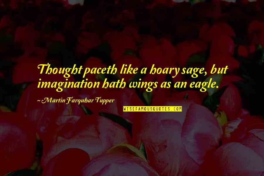 Chai Cameron Quotes By Martin Farquhar Tupper: Thought paceth like a hoary sage, but imagination Chai Cameron Quotes By Martin Farquhar Tupper: Thought paceth like a hoary sage, but imagination