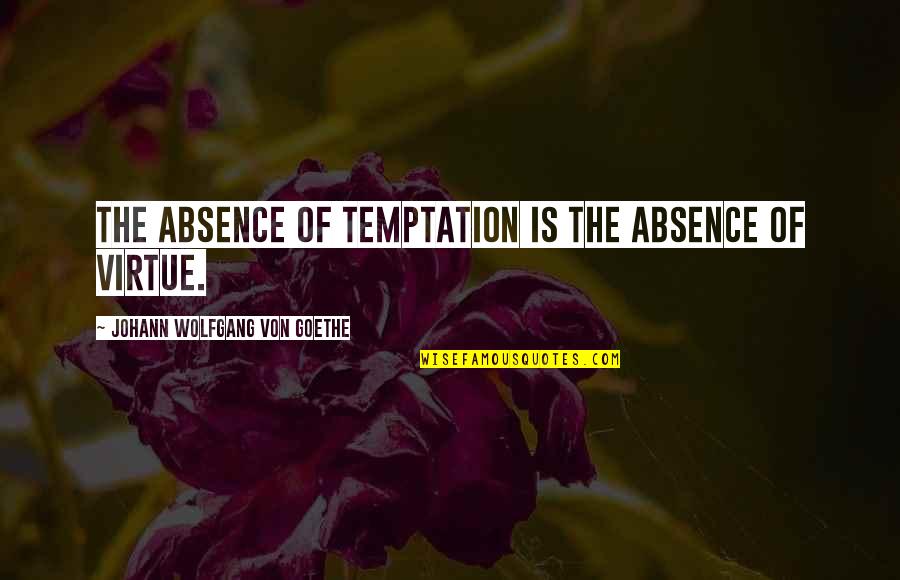 Chai Dao Quotes By Johann Wolfgang Von Goethe: The absence of temptation is the absence of