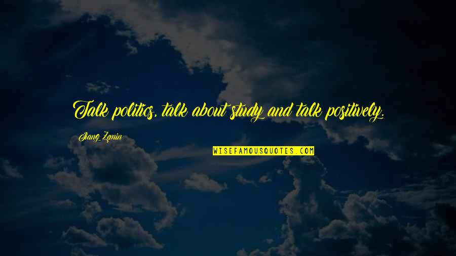 Chai Pe Quotes By Jiang Zemin: Talk politics, talk about study and talk positively. Chai Pe Quotes By Jiang Zemin: Talk politics, talk about study and talk positively.