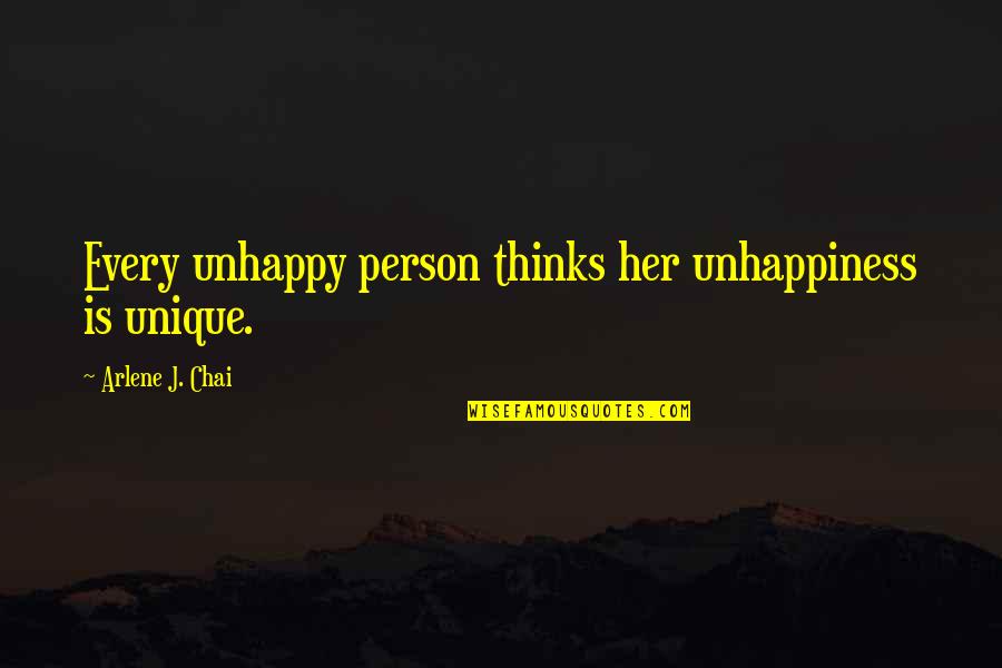 Chai Quotes By Arlene J. Chai: Every unhappy person thinks her unhappiness is unique.
