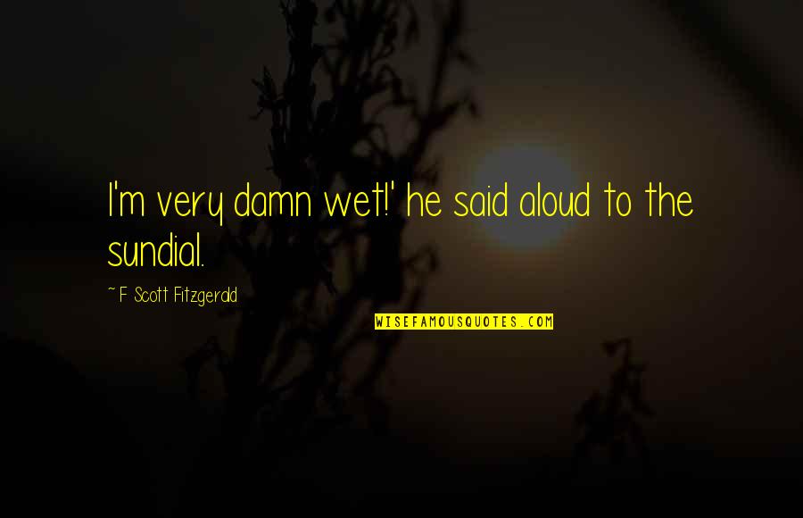 Chai Sutta Quotes By F Scott Fitzgerald: I'm very damn wet!' he said aloud to