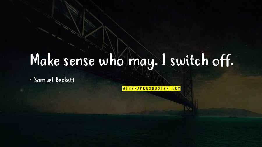 Chai Sutta Quotes By Samuel Beckett: Make sense who may. I switch off.