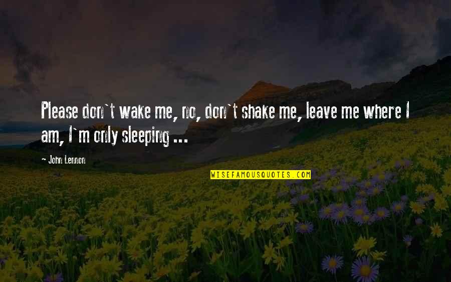 Chai Time Quotes By John Lennon: Please don't wake me, no, don't shake me,