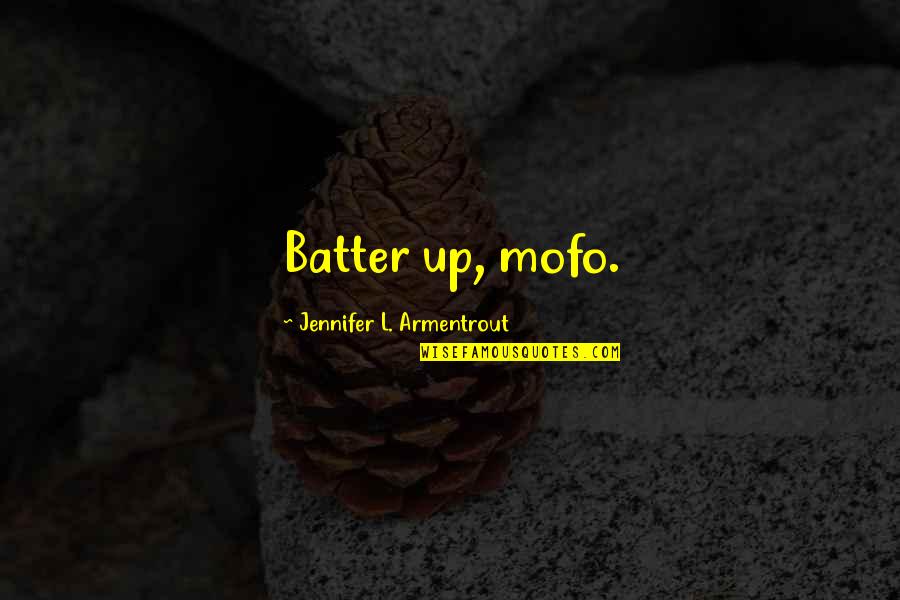 Chaidaen Quotes By Jennifer L. Armentrout: Batter up, mofo.