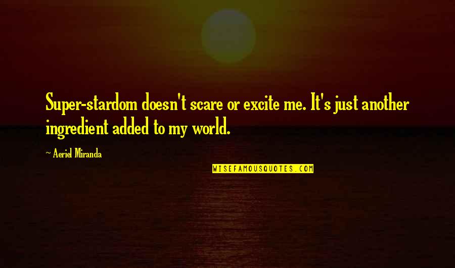 Chaigeley Quotes By Aeriel Miranda: Super-stardom doesn't scare or excite me. It's just