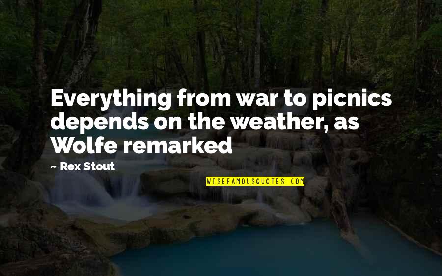Chaigeley Quotes By Rex Stout: Everything from war to picnics depends on the