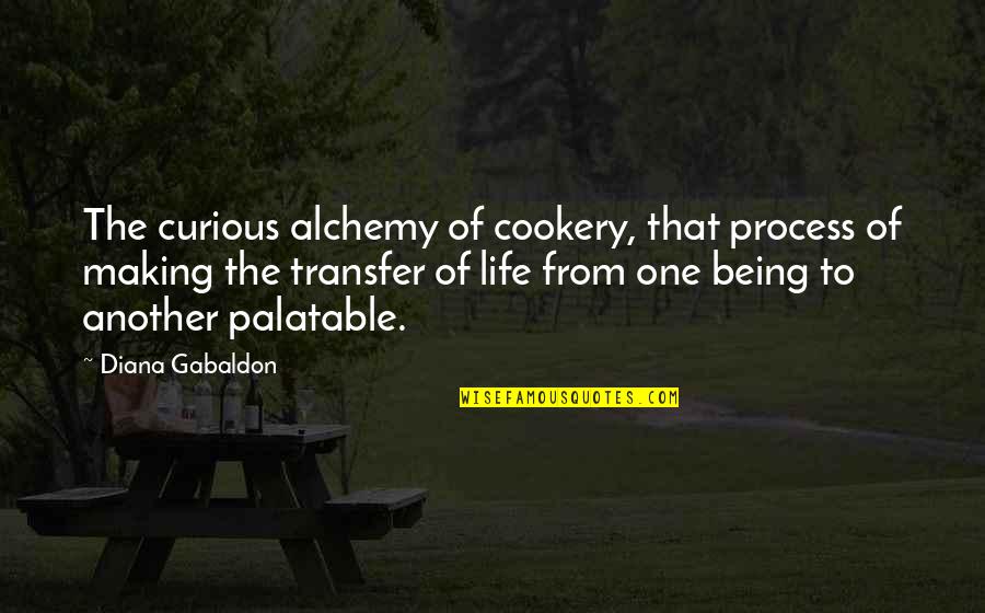 Chaignot Quotes By Diana Gabaldon: The curious alchemy of cookery, that process of