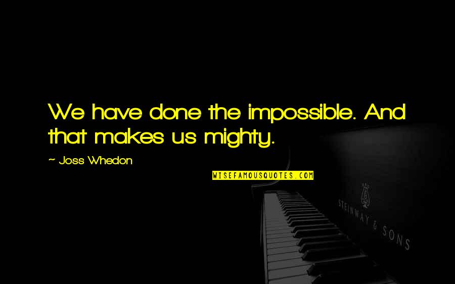 Chaignot Quotes By Joss Whedon: We have done the impossible. And that makes