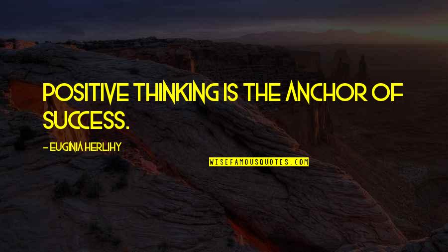 Chaiinsmokers Quotes By Euginia Herlihy: Positive thinking is the anchor of success. Chaiinsmokers Quotes By Euginia Herlihy: Positive thinking is the anchor of success.