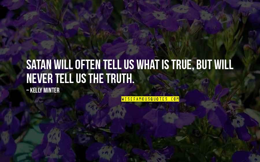Chaikhoutdinov Quotes By Kelly Minter: Satan will often tell us what is true,