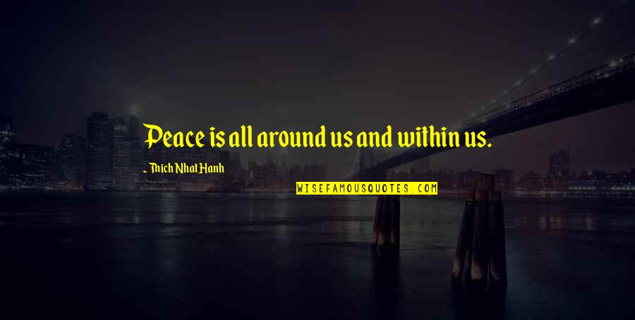 Chailee Nakasawa Quotes By Thich Nhat Hanh: Peace is all around us and within us.