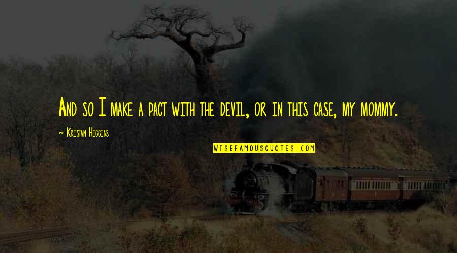 Chailey St Quotes By Kristan Higgins: And so I make a pact with the Chailey St Quotes By Kristan Higgins: And so I make a pact with the