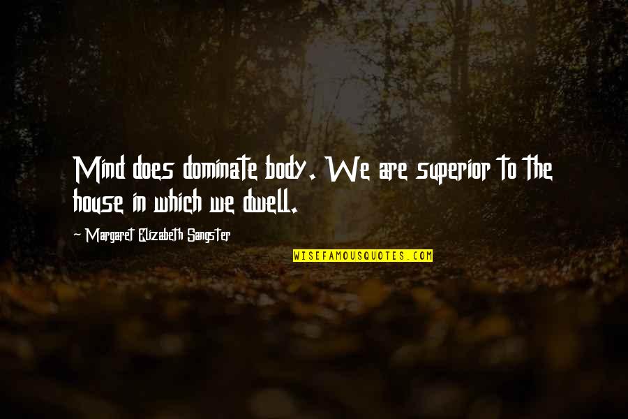 Chailey St Quotes By Margaret Elizabeth Sangster: Mind does dominate body. We are superior to Chailey St Quotes By Margaret Elizabeth Sangster: Mind does dominate body. We are superior to
