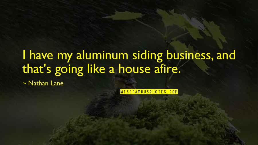 Chailloux Chalet Quotes By Nathan Lane: I have my aluminum siding business, and that's