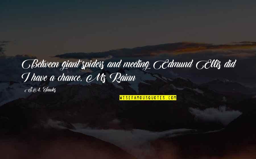 Chailloux Chalet Quotes By S.A. Tawks: Between giant spiders and meeting Edmund Ellis did