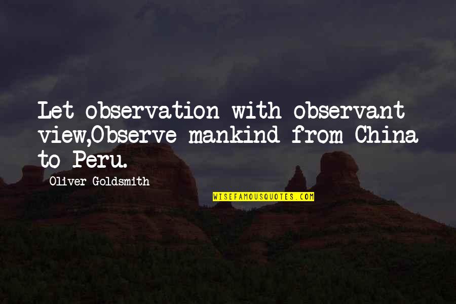 Chailloux Quotes By Oliver Goldsmith: Let observation with observant view,Observe mankind from China Chailloux Quotes By Oliver Goldsmith: Let observation with observant view,Observe mankind from China