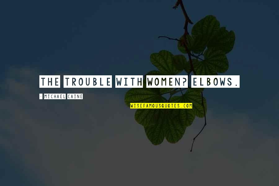 Chailly Complete Quotes By Michael Caine: The trouble with women? Elbows.